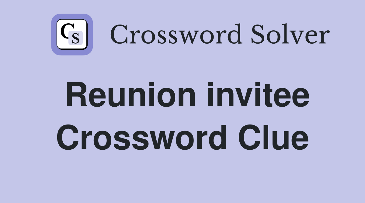 Reunion invitee Crossword Clue