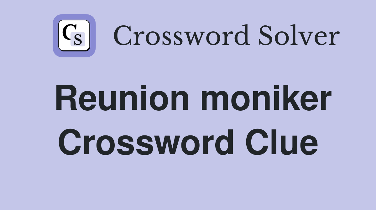 Reunion moniker Crossword Clue