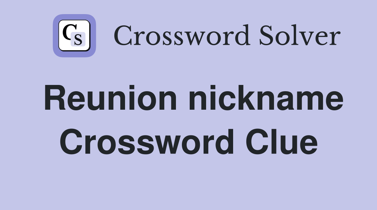 Reunion nickname Crossword Clue