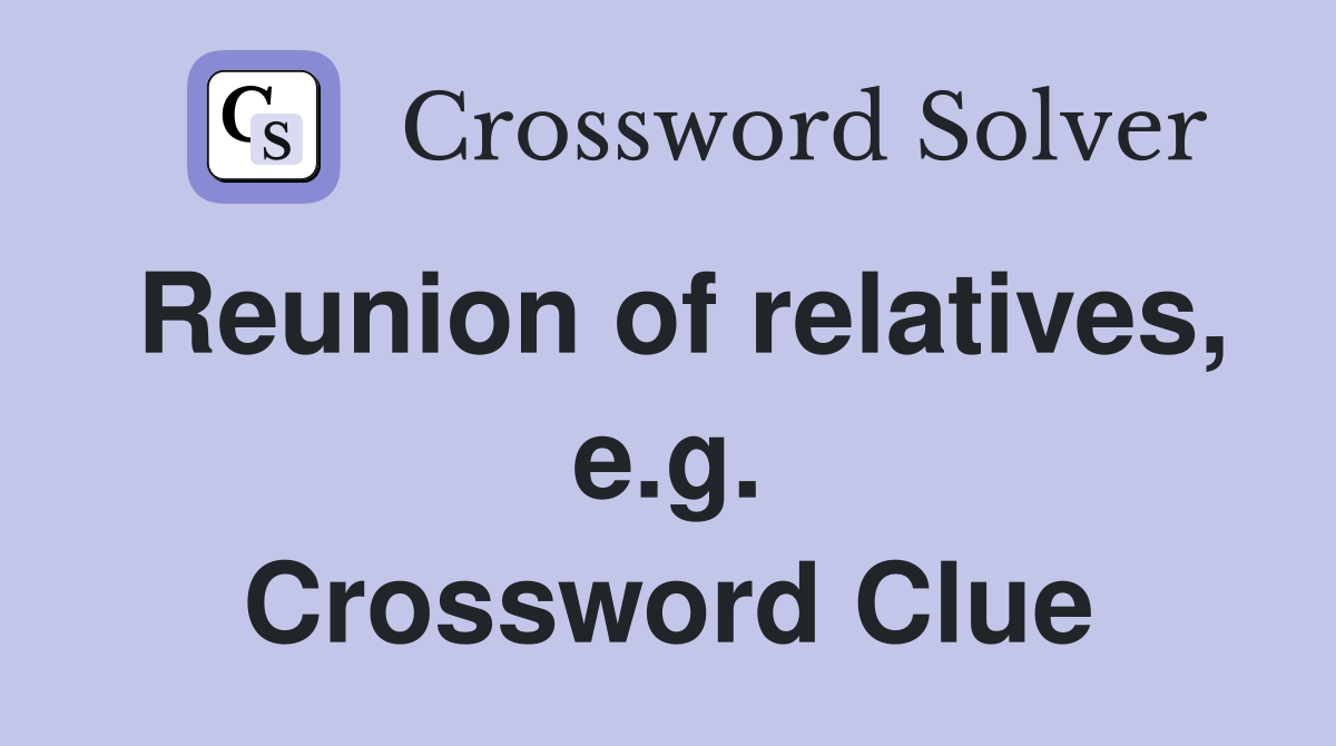 Reunion of relatives, e.g. Crossword Clue