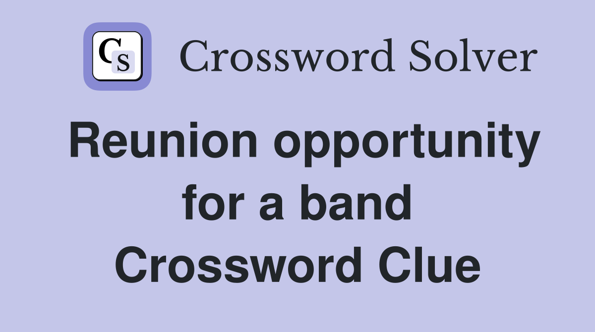 Reunion opportunity for a band Crossword Clue