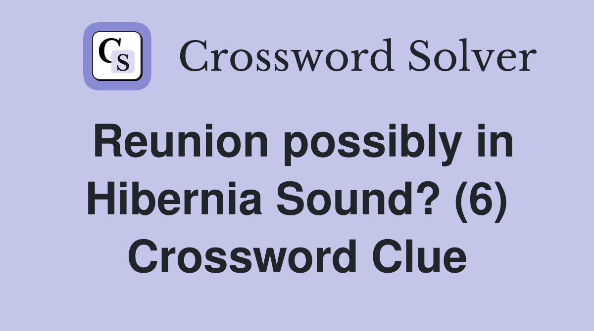 Reunion possibly in Hibernia Sound? (6) Crossword Clue