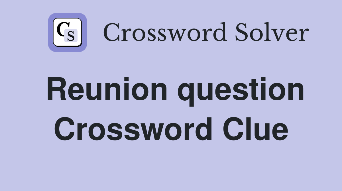 Reunion question Crossword Clue