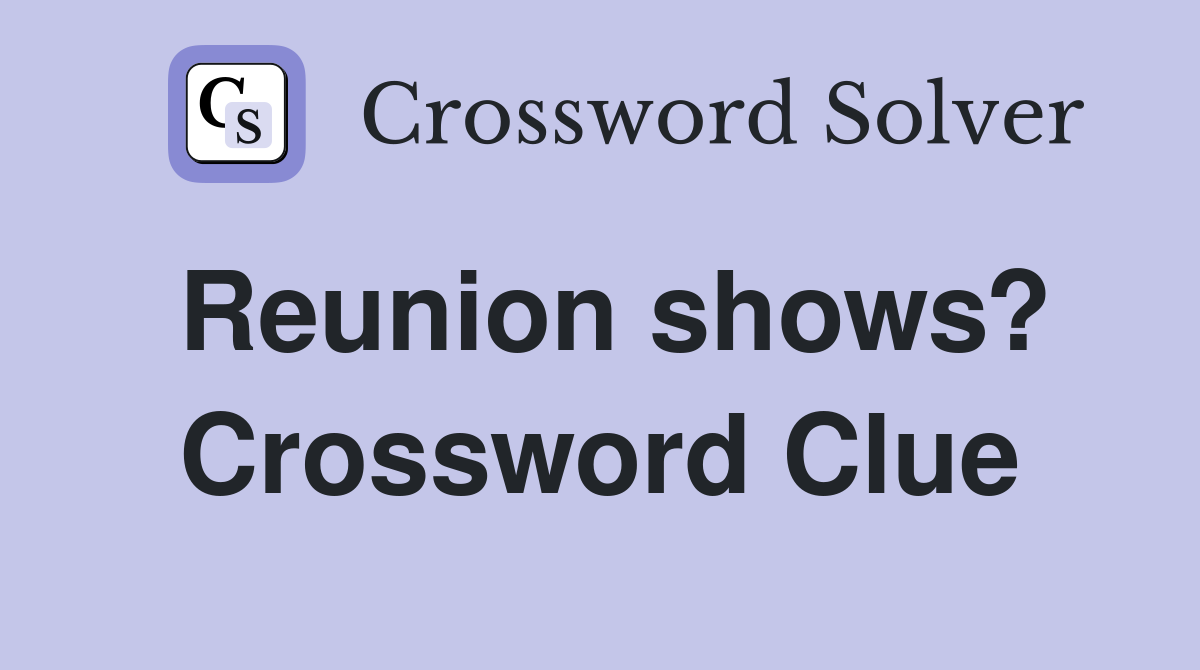 Reunion shows? Crossword Clue