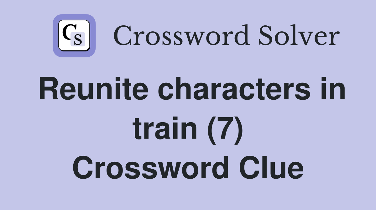 Reunite characters in train (7) Crossword Clue