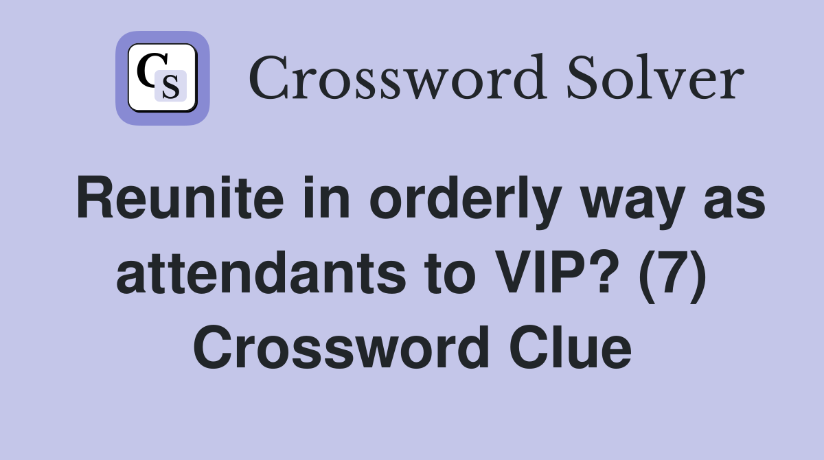 Reunite in orderly way as attendants to VIP? (7) Crossword Clue