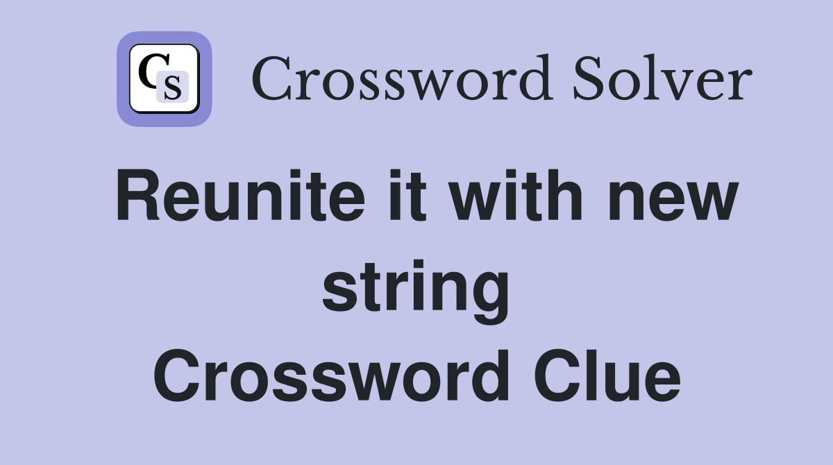 Reunite it with new string Crossword Clue