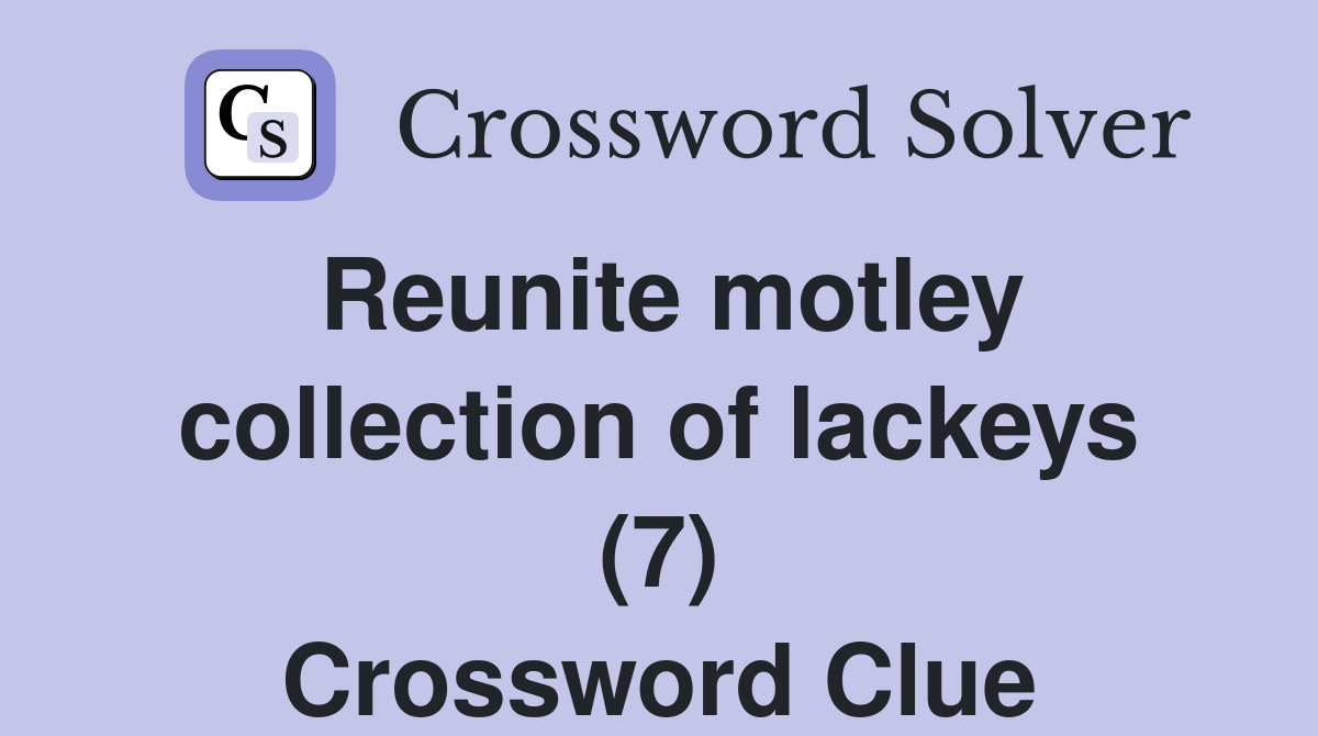 Reunite motley collection of lackeys (7) Crossword Clue