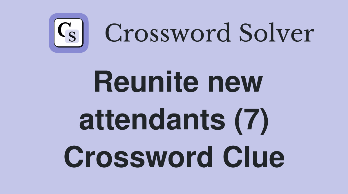 Reunite new attendants (7) Crossword Clue
