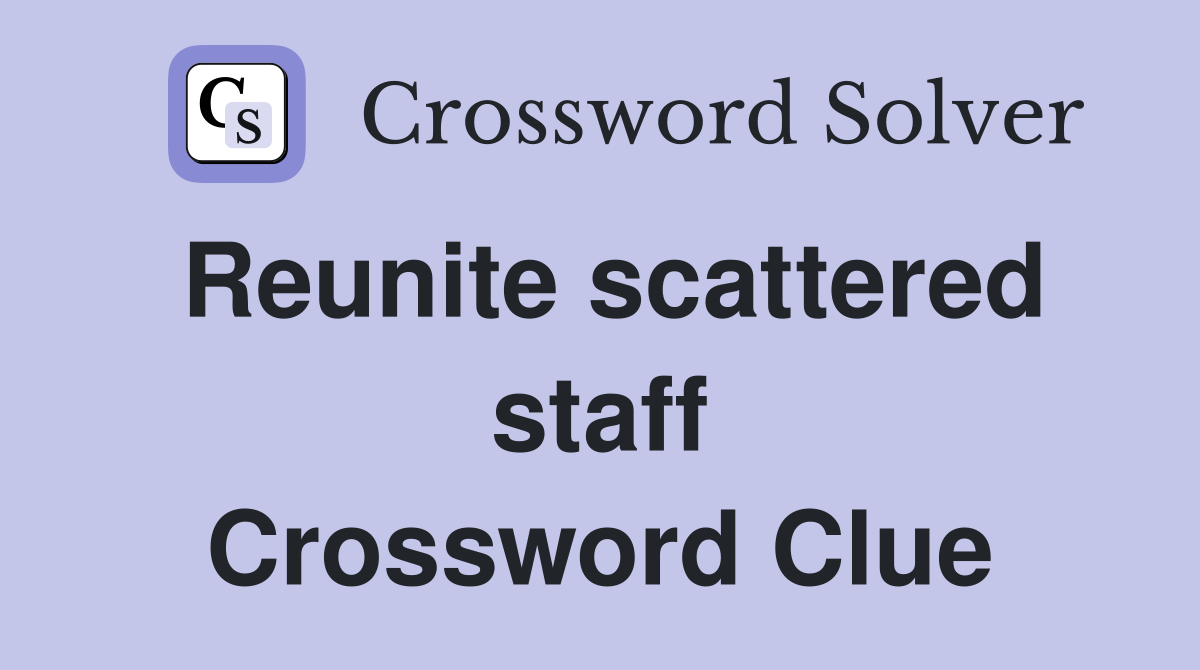 Reunite scattered staff Crossword Clue