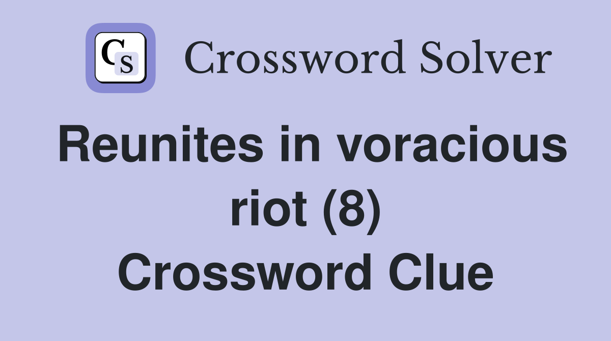 Reunites in voracious riot (8) Crossword Clue