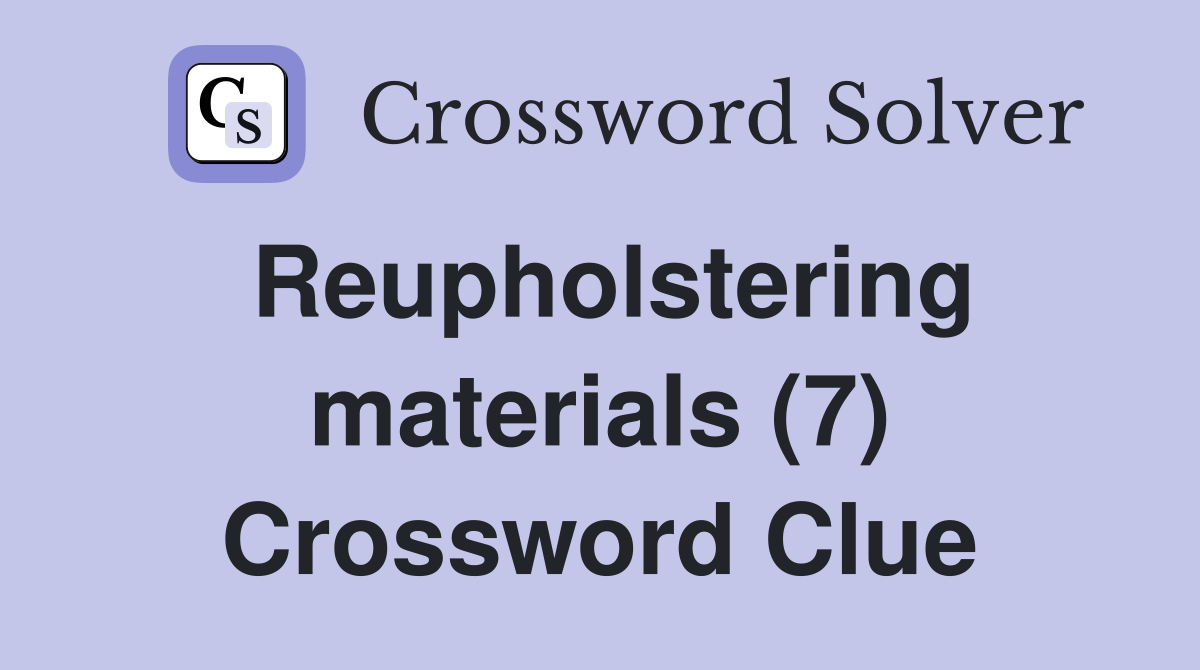 Reupholstering materials (7) Crossword Clue