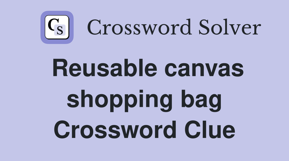 Reusable canvas shopping bag Crossword Clue