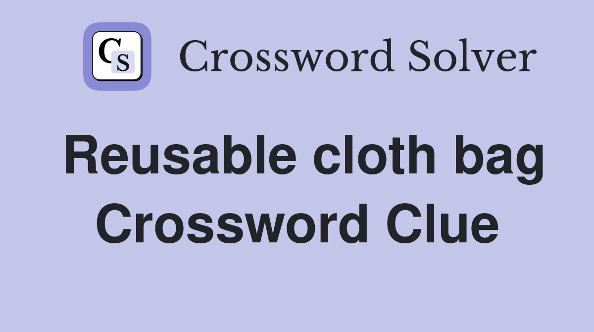 Reusable cloth bag Crossword Clue