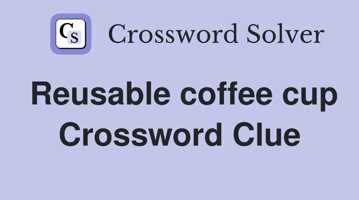 Reusable coffee cup Crossword Clue