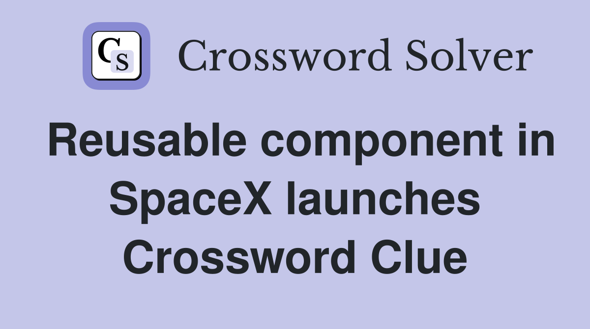Reusable component in SpaceX launches Crossword Clue