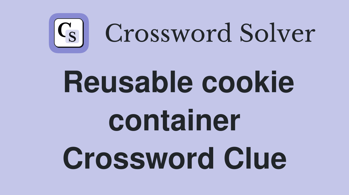 Reusable cookie container Crossword Clue