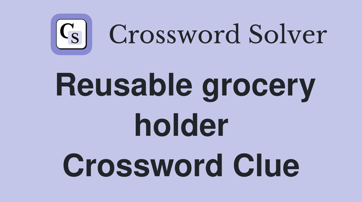 Reusable grocery holder Crossword Clue