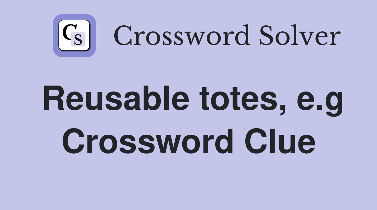 Reusable totes, e.g. - Crossword Clue Answers - Crossword Solver