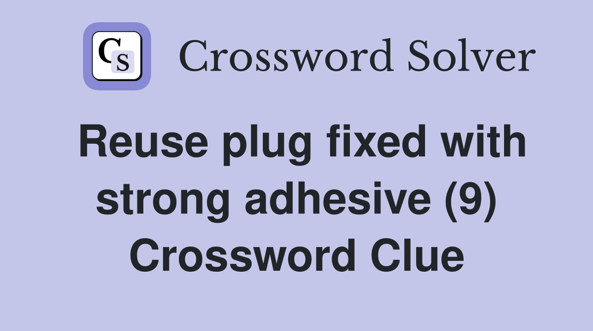 Reuse plug fixed with strong adhesive (9) Crossword Clue