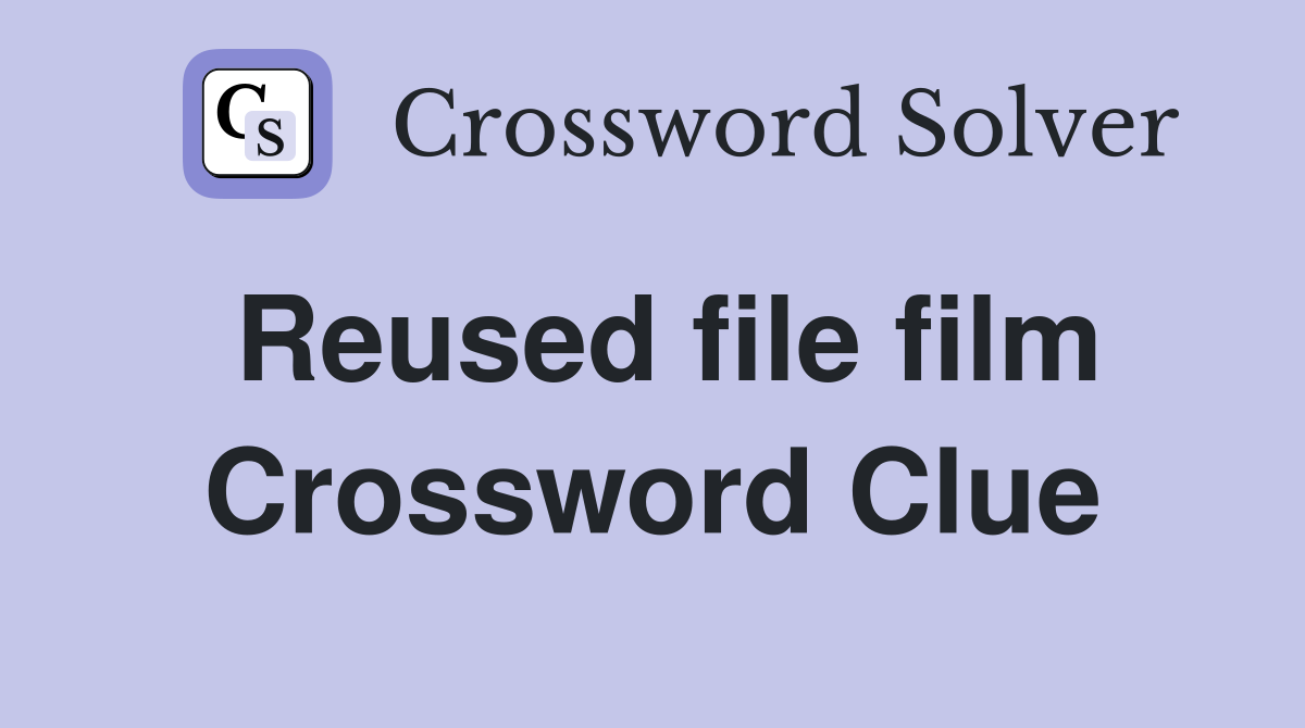 Reused file film Crossword Clue