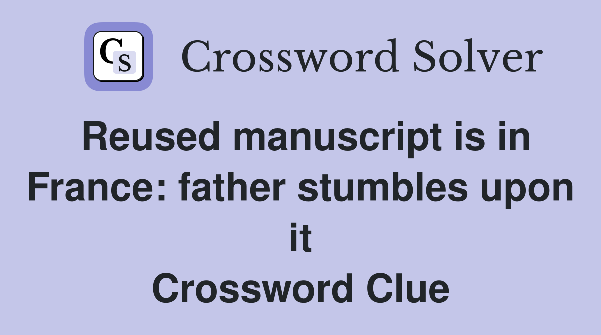 Reused manuscript is in France: father stumbles upon it Crossword Clue