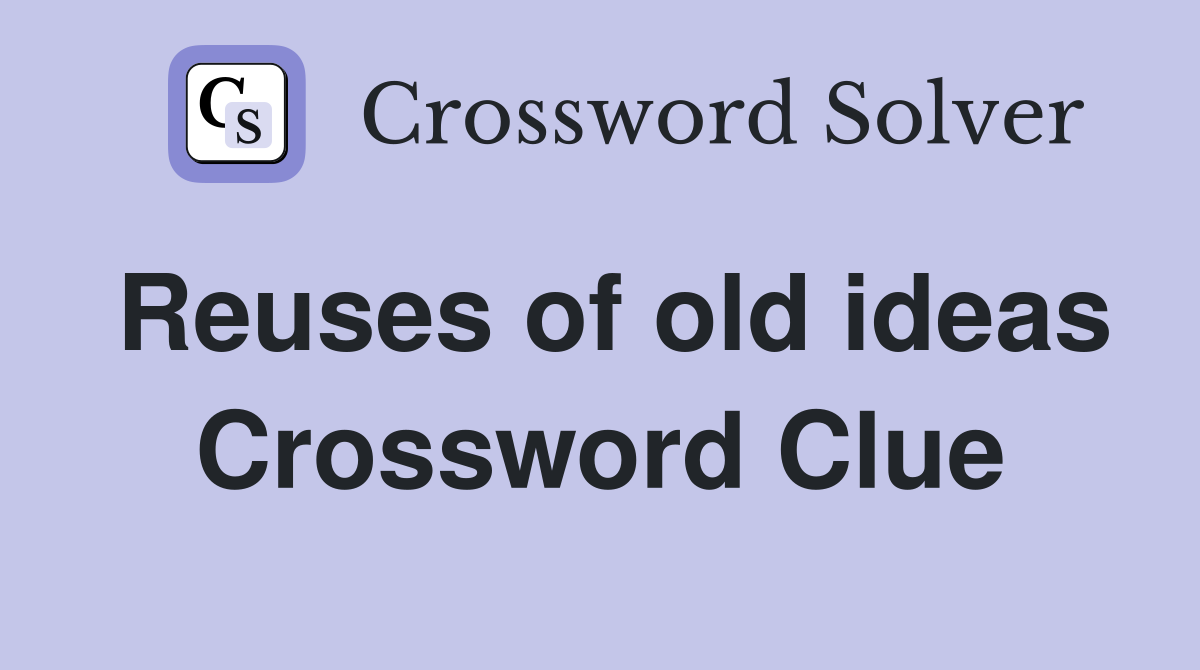 Reuses of old ideas Crossword Clue