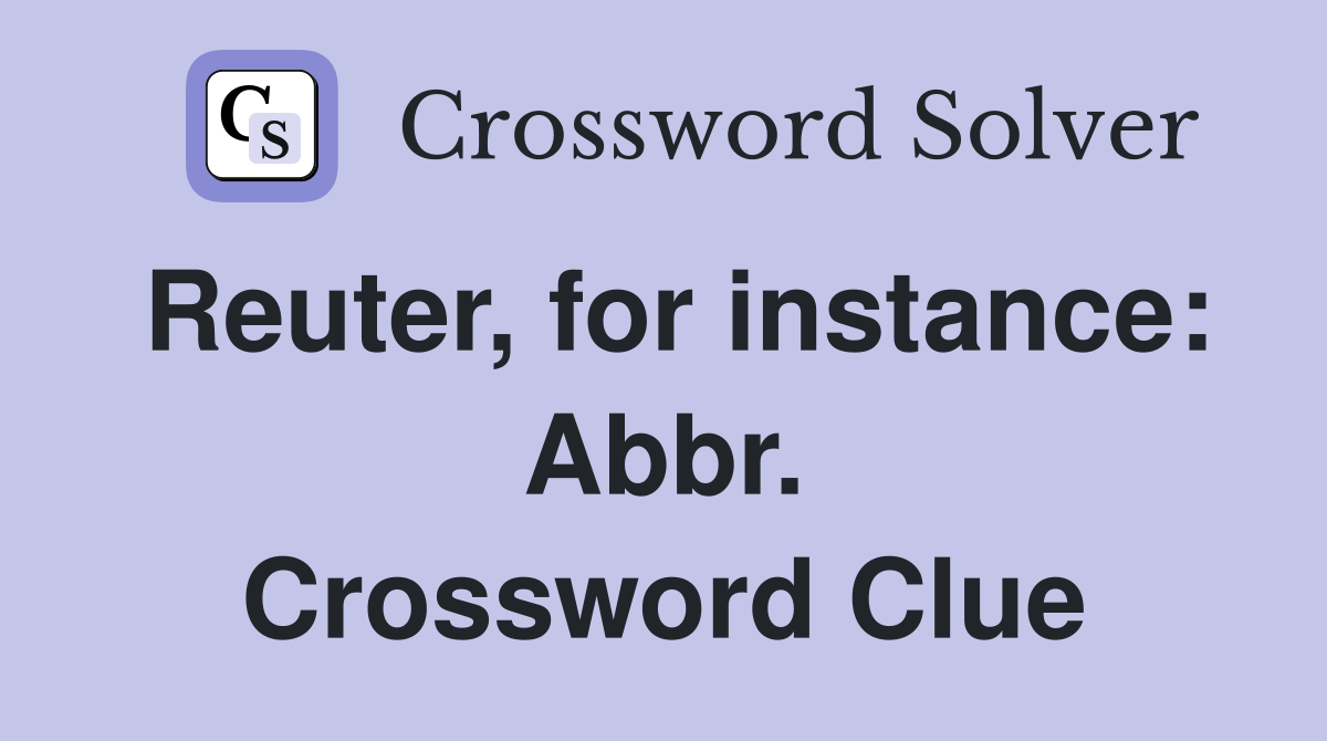 Reuter, for instance: Abbr. Crossword Clue