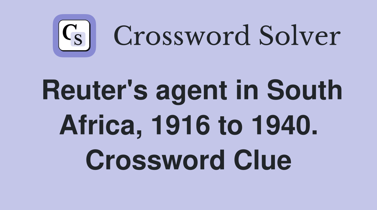 Reuter's agent in South Africa, 1916 to 1940. Crossword Clue