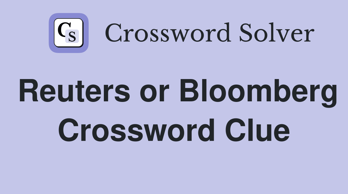 Reuters or Bloomberg Crossword Clue