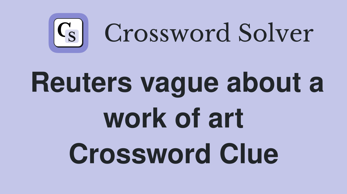 Reuters vague about a work of art Crossword Clue