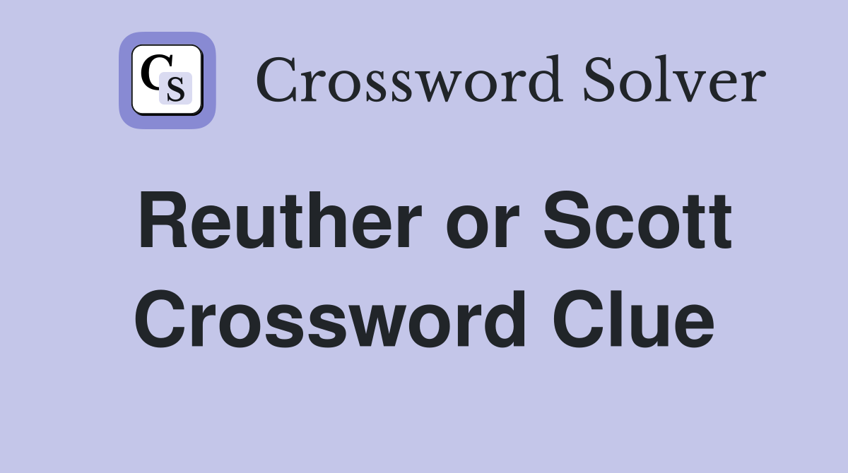 Reuther or Scott Crossword Clue