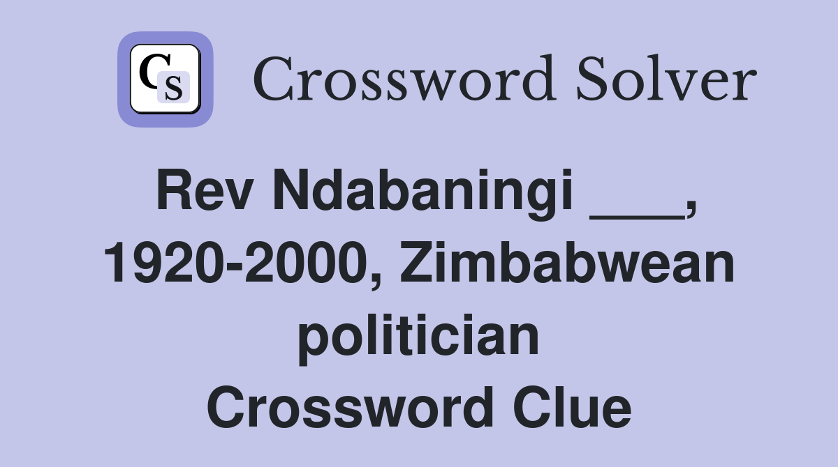 Rev Ndabaningi ___, 1920-2000, Zimbabwean politician Crossword Clue