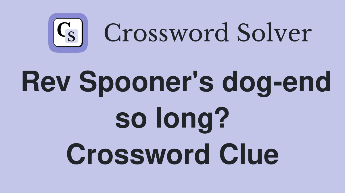 Rev Spooner's dog-end so long? Crossword Clue