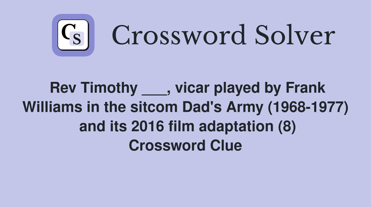Rev Timothy ___, vicar played by Frank Williams in the sitcom Dad's Army (1968-1977)  and its 2016 film adaptation (8) Crossword Clue
