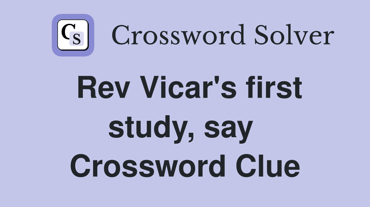 Rev Vicar's first study, say  Crossword Clue