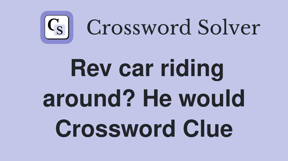 Rev car riding around? He would Crossword Clue