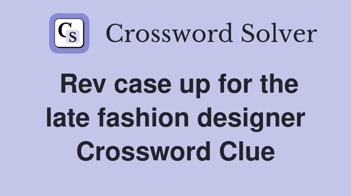 Rev case up for the late fashion designer Crossword Clue