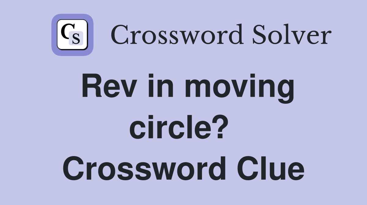 Rev in moving circle?  Crossword Clue