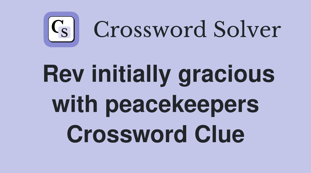 Rev initially gracious with peacekeepers Crossword Clue