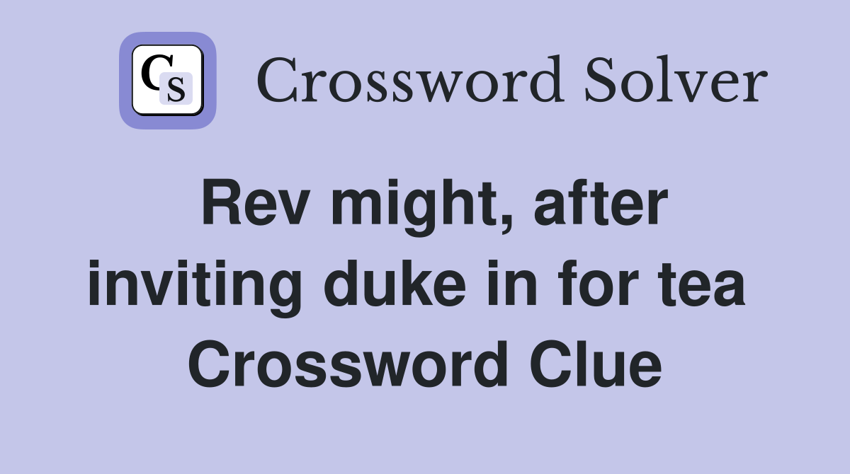 Rev might, after inviting duke in for tea  Crossword Clue