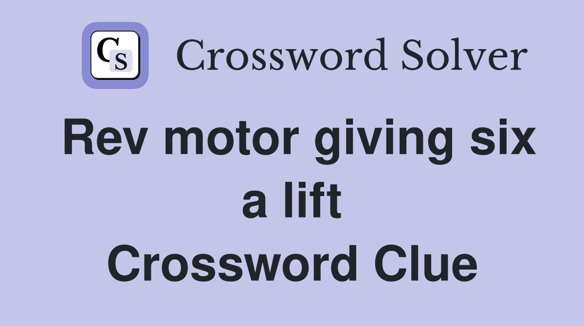 Rev motor giving six a lift Crossword Clue