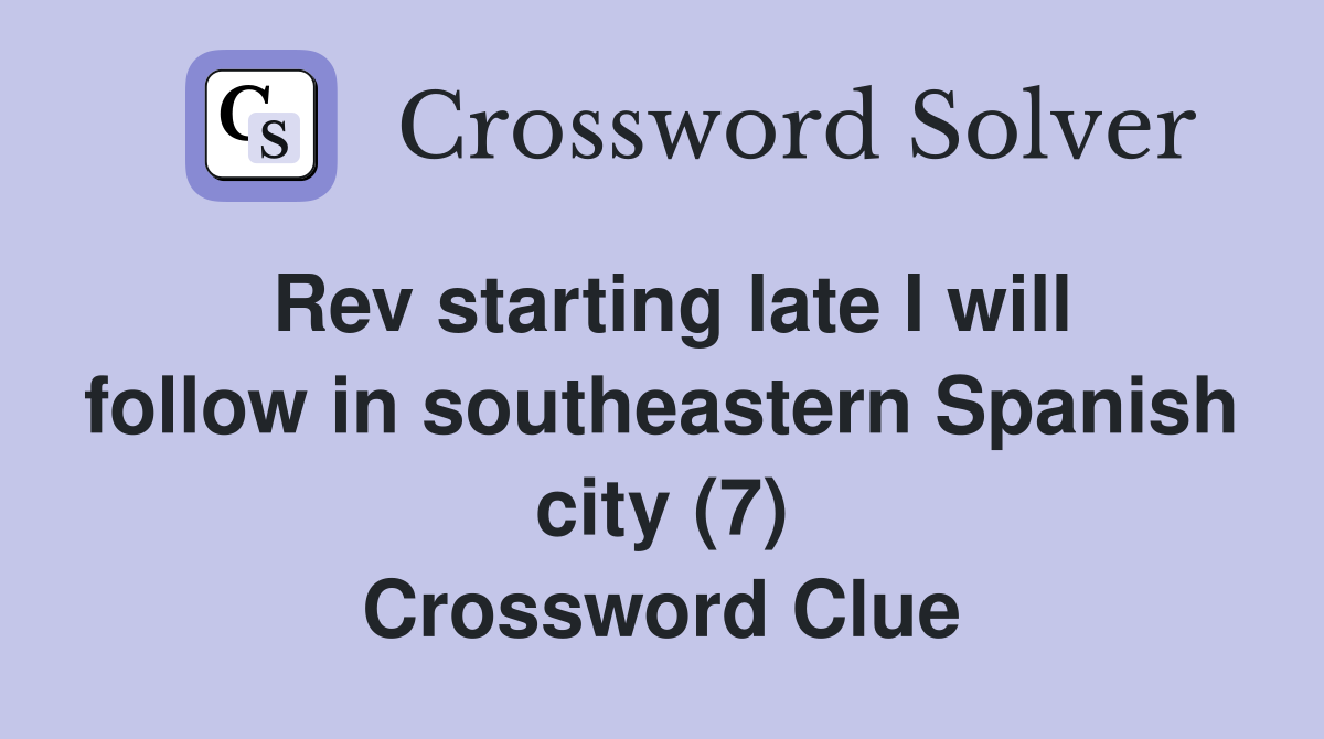 Rev starting late I will follow in southeastern Spanish city (7) Crossword Clue