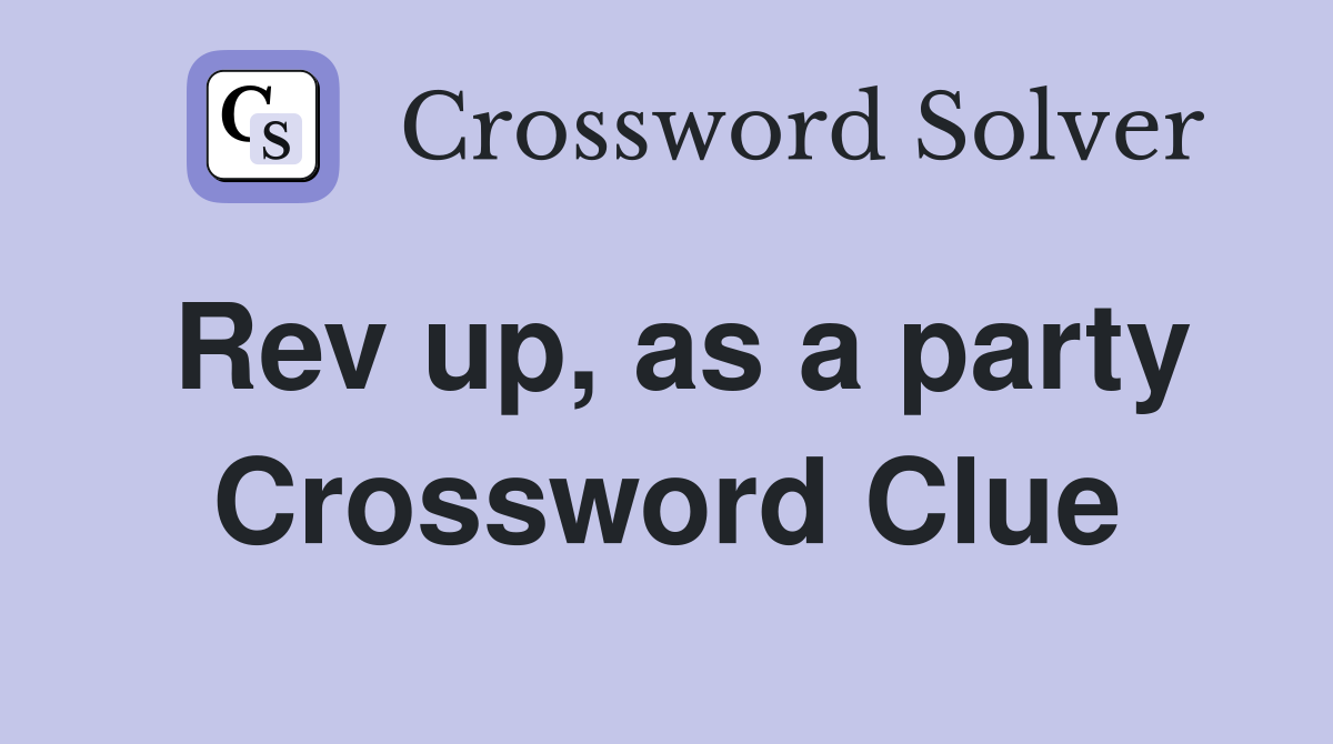 Rev up, as a party Crossword Clue