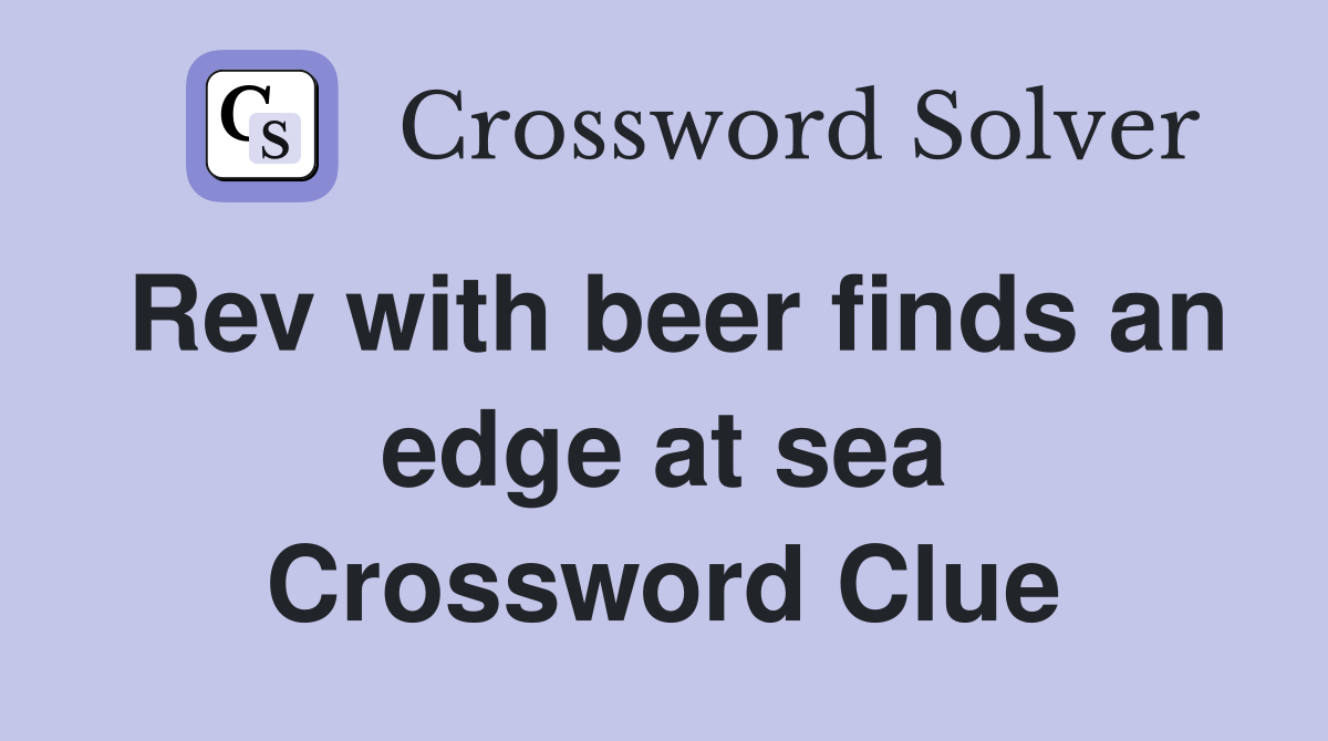 Rev with beer finds an edge at sea Crossword Clue