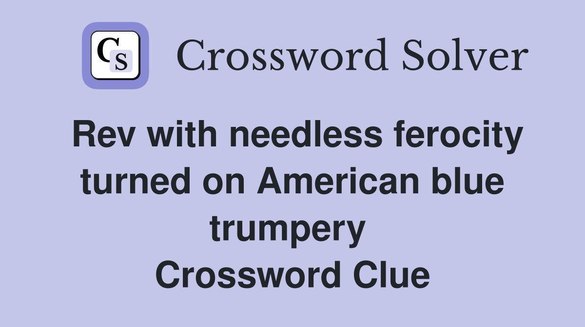 Rev with needless ferocity turned on American blue trumpery  Crossword Clue