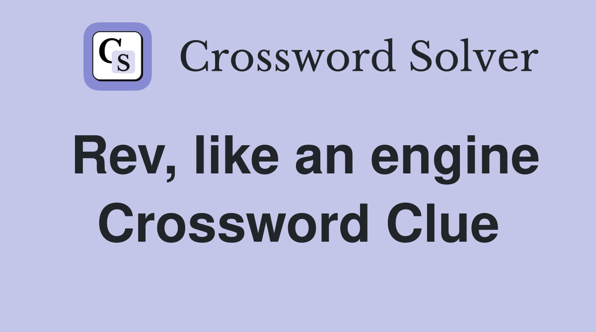 Rev, like an engine Crossword Clue