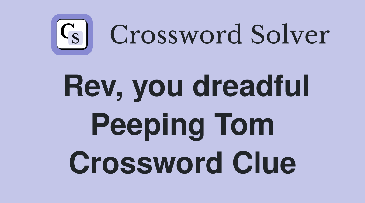 Rev, you dreadful Peeping Tom Crossword Clue