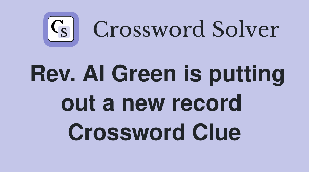 Rev. Al Green is putting out a new record  Crossword Clue