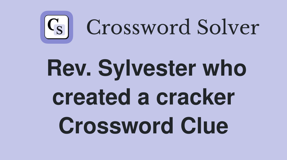 Rev. Sylvester who created a cracker Crossword Clue